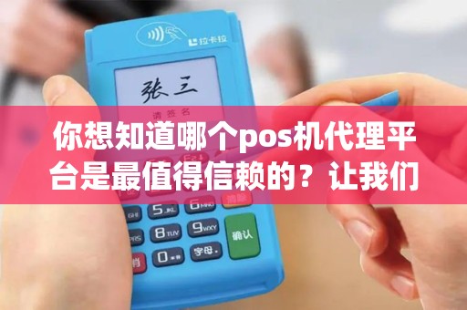 你想知道哪个pos机代理平台是最值得信赖的？让我们为你揭晓大全！