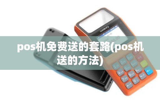 pos机免费送的套路(pos机送的方法)