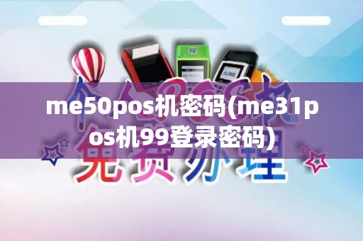 me50pos机密码(me31pos机99登录密码)