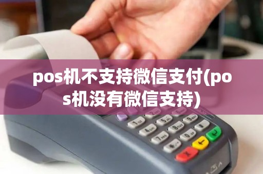 pos机不支持微信支付(pos机没有微信支持)