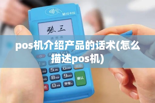 pos机介绍产品的话术(怎么描述pos机)