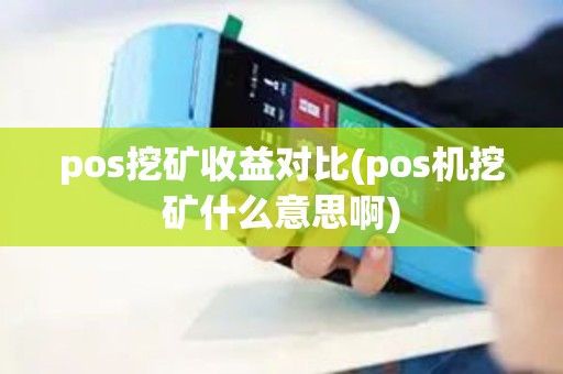 pos挖矿收益对比(pos机挖矿什么意思啊)