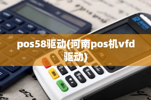 pos58驱动(河南pos机vfd驱动)