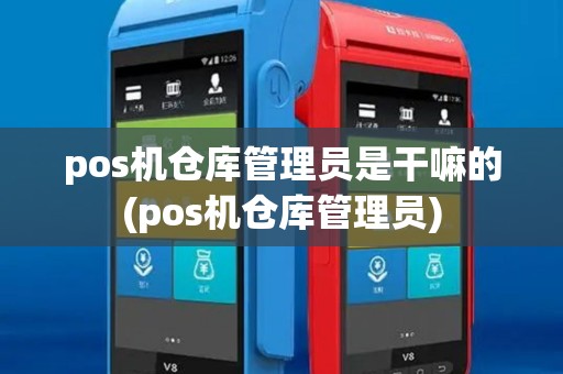 pos机仓库管理员是干嘛的(pos机仓库管理员)