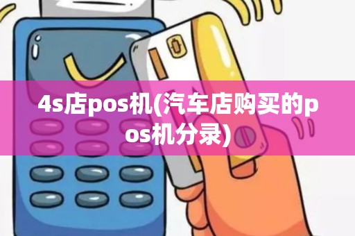 4s店pos机(汽车店购买的pos机分录)