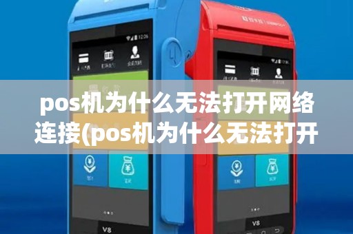pos机为什么无法打开网络连接(pos机为什么无法打开)