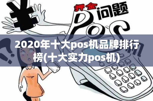 2020年十大pos机品牌排行榜(十大实力pos机)