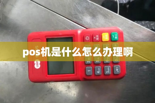 pos机是什么怎么办理啊