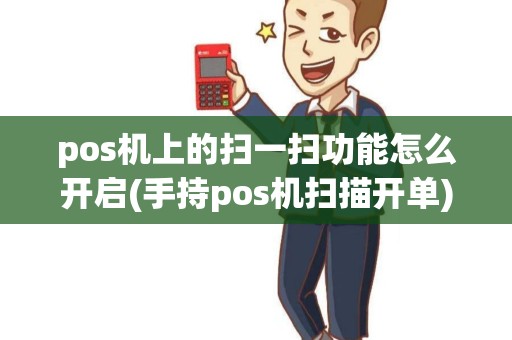 pos机上的扫一扫功能怎么开启(手持pos机扫描开单)