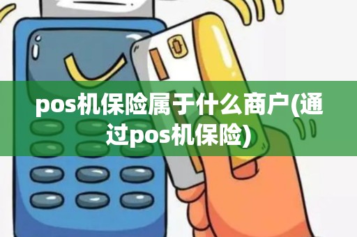 pos机保险属于什么商户(通过pos机保险)