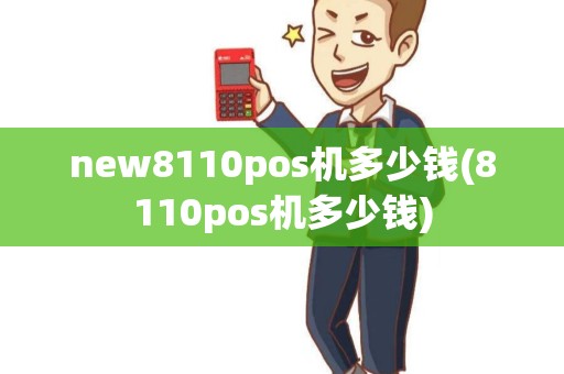 new8110pos机多少钱(8110pos机多少钱)