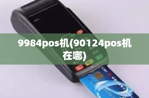 9984pos机(90124pos机在哪)
