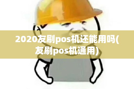 2020友刷pos机还能用吗(友刷pos机通用)