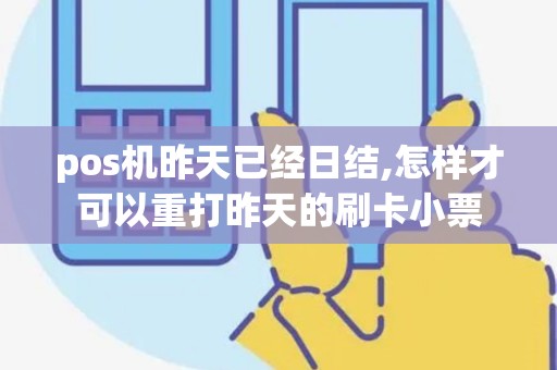 pos机昨天已经日结,怎样才可以重打昨天的刷卡小票