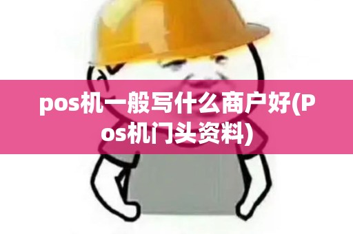 pos机一般写什么商户好(Pos机门头资料)
