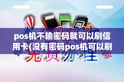 pos机不输密码就可以刷信用卡(没有密码pos机可以刷) pos机不输密码就可以刷信用卡(没有密码pos机可以刷)
