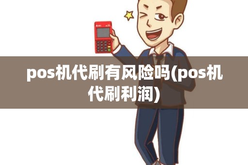 pos机代刷有风险吗(pos机代刷利润)