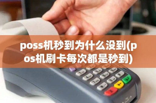 poss机秒到为什么没到(pos机刷卡每次都是秒到)