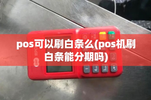 pos可以刷白条么(pos机刷白条能分期吗)
