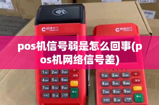 pos机信号弱是怎么回事(pos机网络信号差)