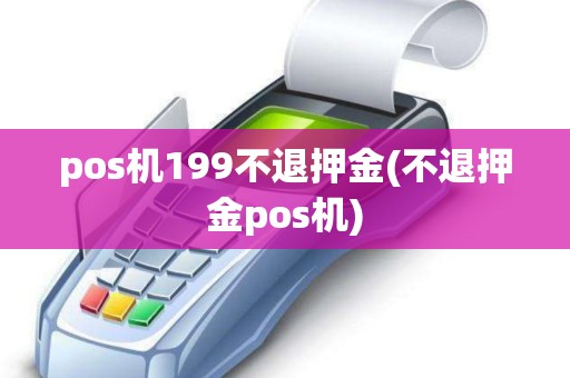 pos机199不退押金(不退押金pos机)