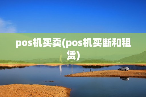 pos机买卖(pos机买断和租赁)