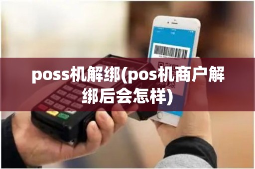 poss机解绑(pos机商户解绑后会怎样)