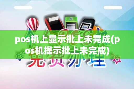 pos机上显示批上未完成(pos机提示批上未完成)