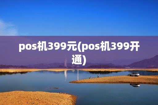 pos机399元(pos机399开通)