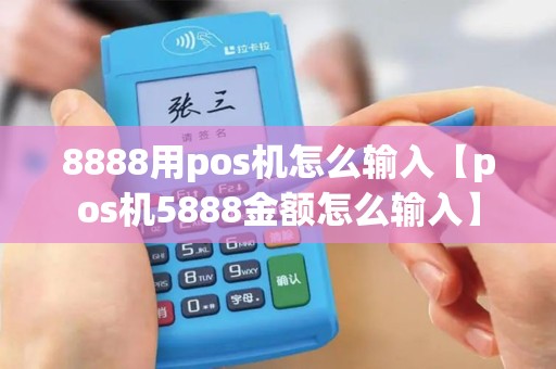 8888用pos机怎么输入【pos机5888金额怎么输入】