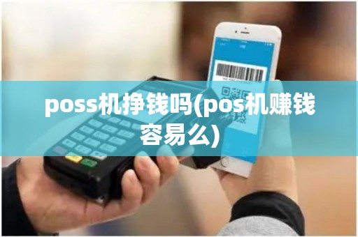poss机挣钱吗(pos机赚钱容易么)