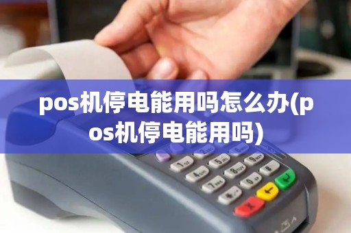 pos机停电能用吗怎么办(pos机停电能用吗)