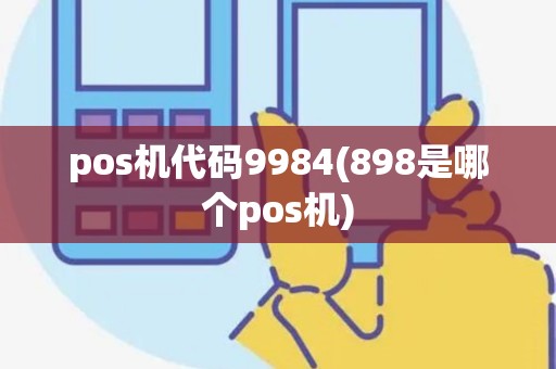 pos机代码9984(898是哪个pos机)