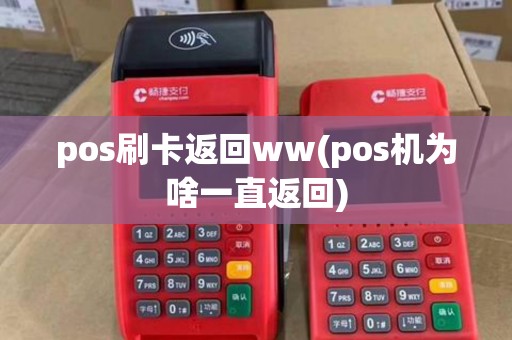pos刷卡返回ww(pos机为啥一直返回)