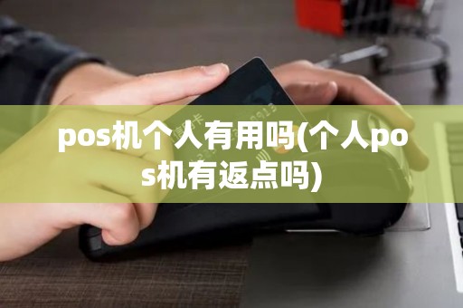 pos机个人有用吗(个人pos机有返点吗)