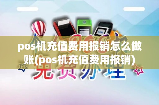 pos机充值费用报销怎么做账(pos机充值费用报销)