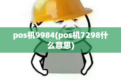 pos机9984(pos机7298什么意思)