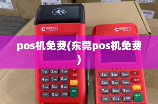 pos机免费(东莞pos机免费)