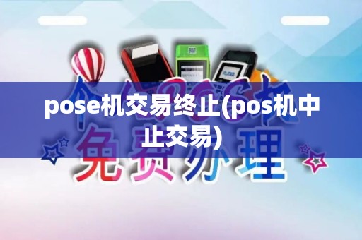 pose机交易终止(pos机中止交易)