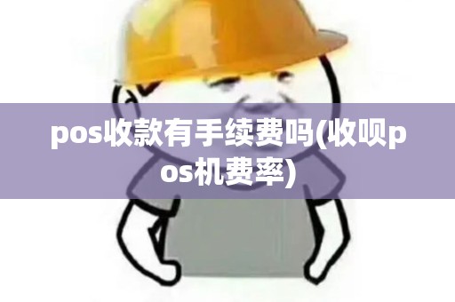 pos收款有手续费吗(收呗pos机费率)