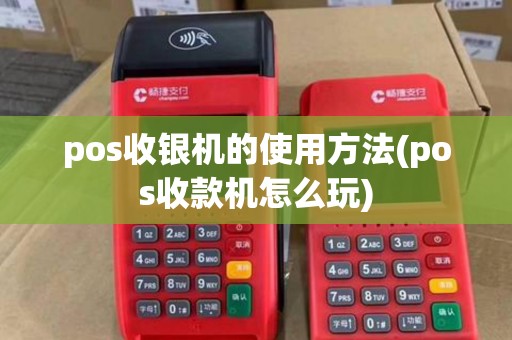 pos收银机的使用方法(pos收款机怎么玩)