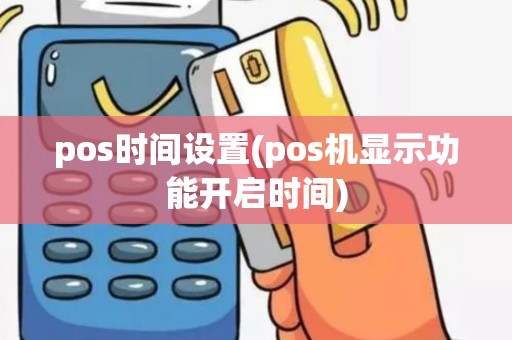 pos时间设置(pos机显示功能开启时间)