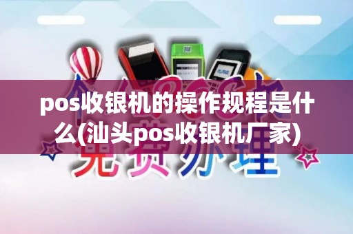 pos收银机的操作规程是什么(汕头pos收银机厂家)