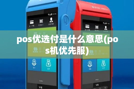 pos优选付是什么意思(pos机优先服)