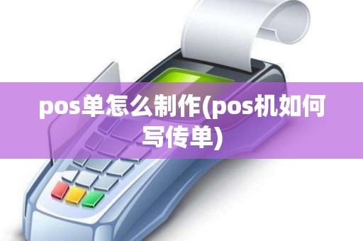 pos单怎么制作(pos机如何写传单)