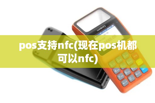 pos支持nfc(现在pos机都可以nfc)