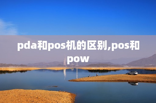 pda和pos机的区别,pos和pow