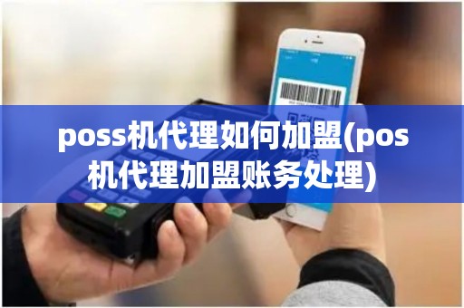 poss机代理如何加盟(pos机代理加盟账务处理)