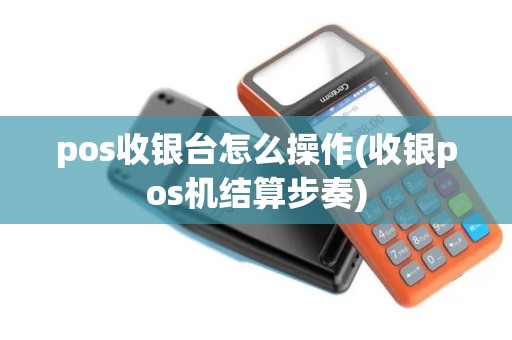 pos收银台怎么操作(收银pos机结算步奏)