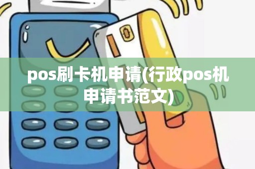 pos刷卡机申请(行政pos机申请书范文)